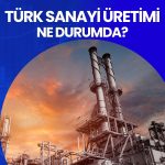 Sanayi üretiminde sürpriz artış: Beklentinin neredeyse iki katı