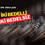 SPK onayladı: İki bedelli iki bedelsiz sermaye artırımı geliyor