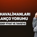 Tav Havalimanları (TAVHL) hedef fiyat: 370 TL’ye ulaşacak mı?