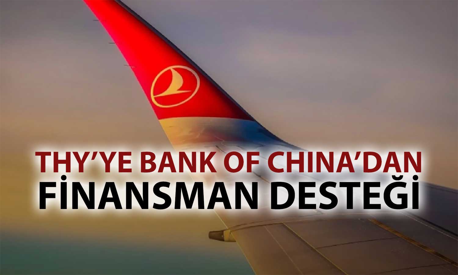THY büyüme hamlesi için Çin’den 412 milyon dolarlık kredi aldı