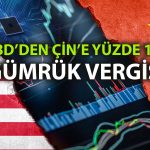 Ticaret savaşında yeni boyut: ABD’den Çin’e yüzde 100 vergi