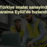 Türkiye imalat PMI 18 aydır daralıyor: Lira zayıflığı ön planda