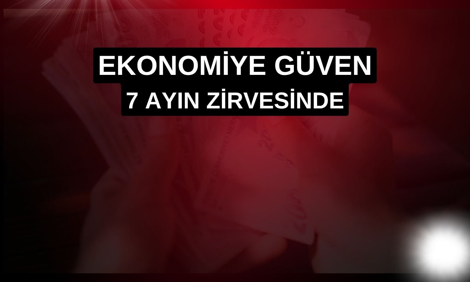 Türkiye’de ekonomiye güven 7 ayın zirvesinde!