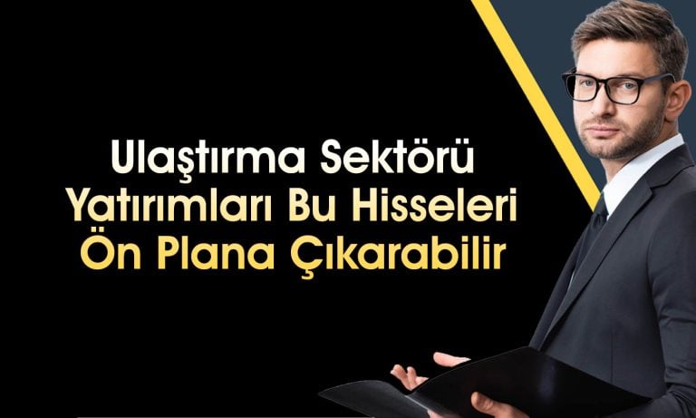 Ulaştırma yatırımlarının pozitif etkileyebileceği hisseler