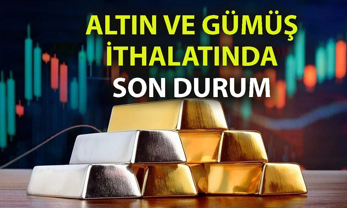 Altın ithalatı 6 ayın zirvesinde: Gümüş ithalatı 2’ye katlandı