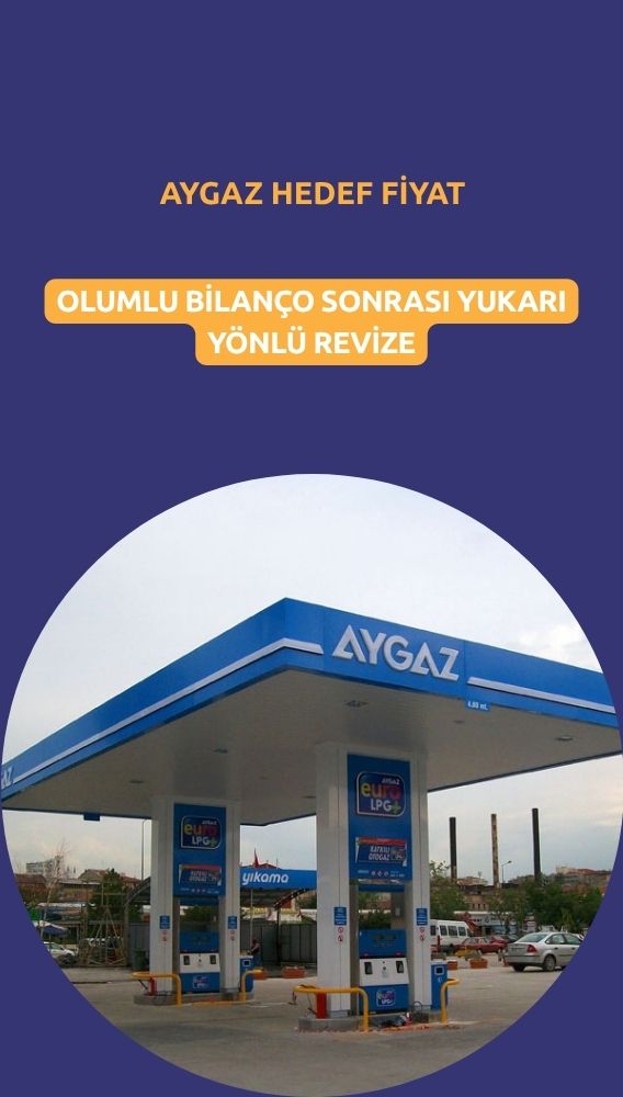 AYGAZ hedef fiyatı yükseldi: Yüzde 39,7 getiri potansiyeli
