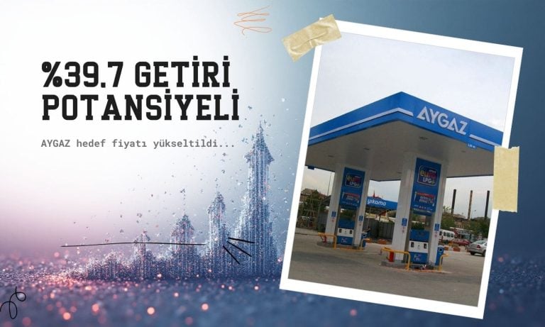 AYGAZ hedef fiyatı yükseldi: Yüzde 39,7 getiri potansiyeli