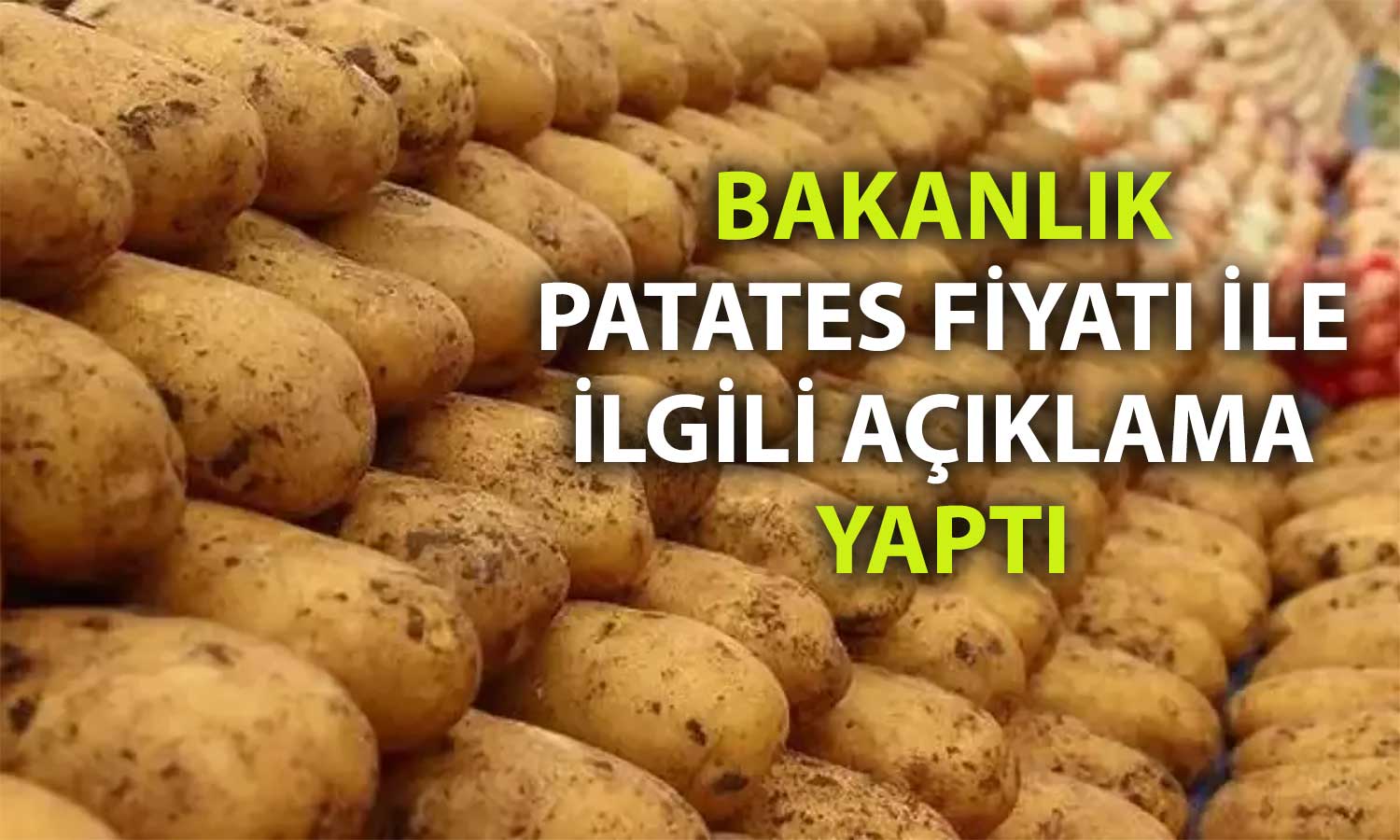 Bakanlık’tan Patates açıklaması: Yüksek rakamlar gerçeği yansıtmıyor
