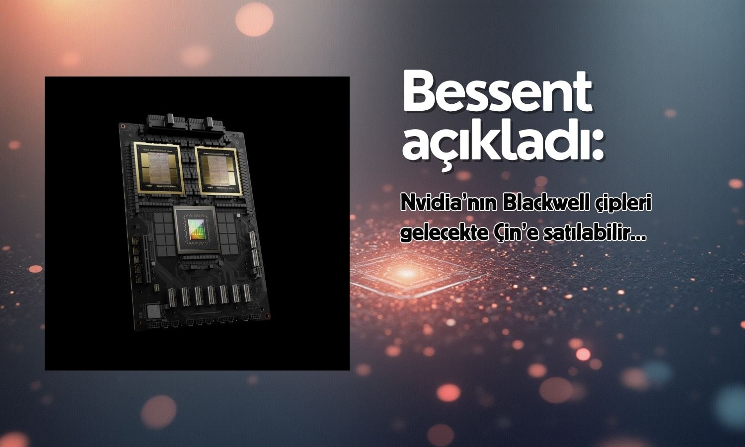 Bessent’ten sinyal: Nvidia’nın üst düzey çipleri Çin’e satılabilir