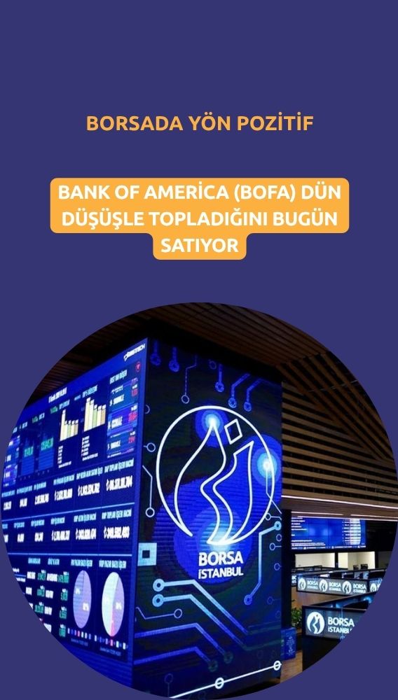 Borsada yön pozitif: BofA dün topladıklarını bugün satıyor