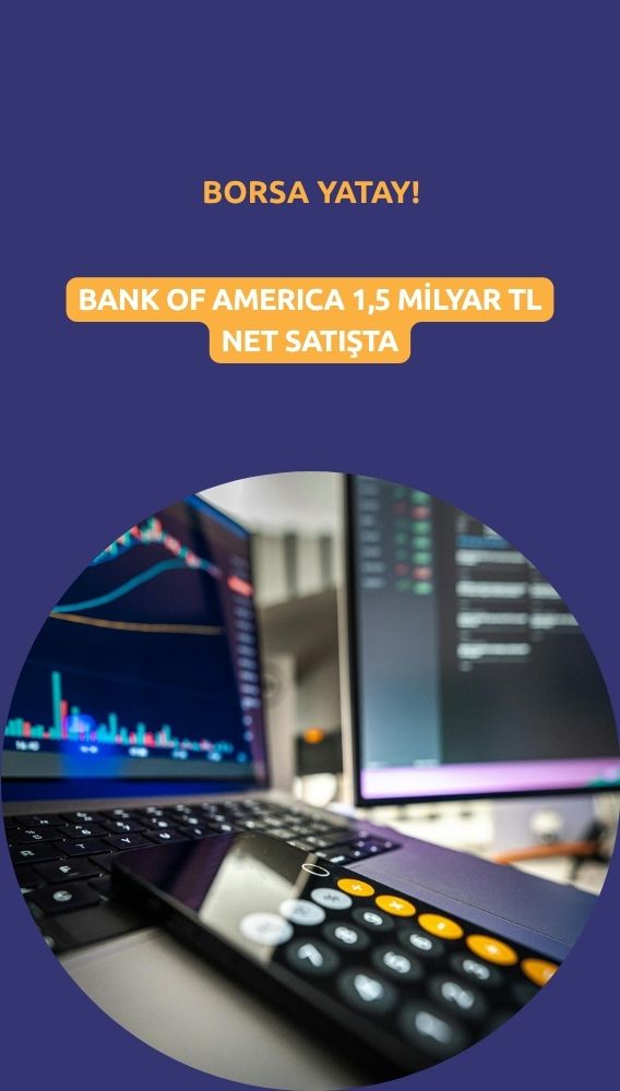 Borsa yatay: BofA'dan 1,5 milyar TL'lik net satış işlemi