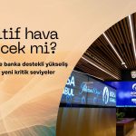 Borsada banka destekli yükseliş: Pozitif hava sürecek mi?
