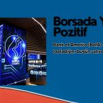 Borsada yön pozitif: BofA dün topladıklarını bugün satıyor