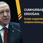 Cumhurbaşkanı Erdoğan: Emlak vergisi artışına düzenleme geliyor