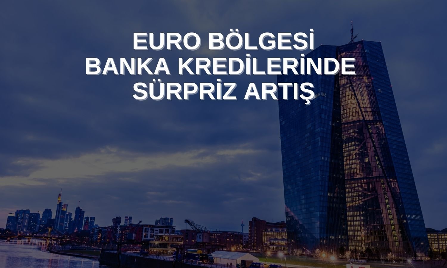 ECB: Euro Bölgesi kredi ve para arzı Ekim’de arttı