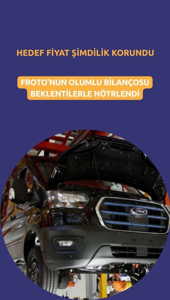 FROTO bilançosu beklentilerle nötrlendi: Hedef fiyat korundu