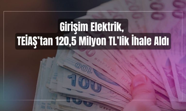Girişim Elektrik, 120,5 milyon liralık TEİAŞ ihalesini kazandı