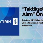İş Yatırım (ISMEN) için taktiksel alım önerisi verildi