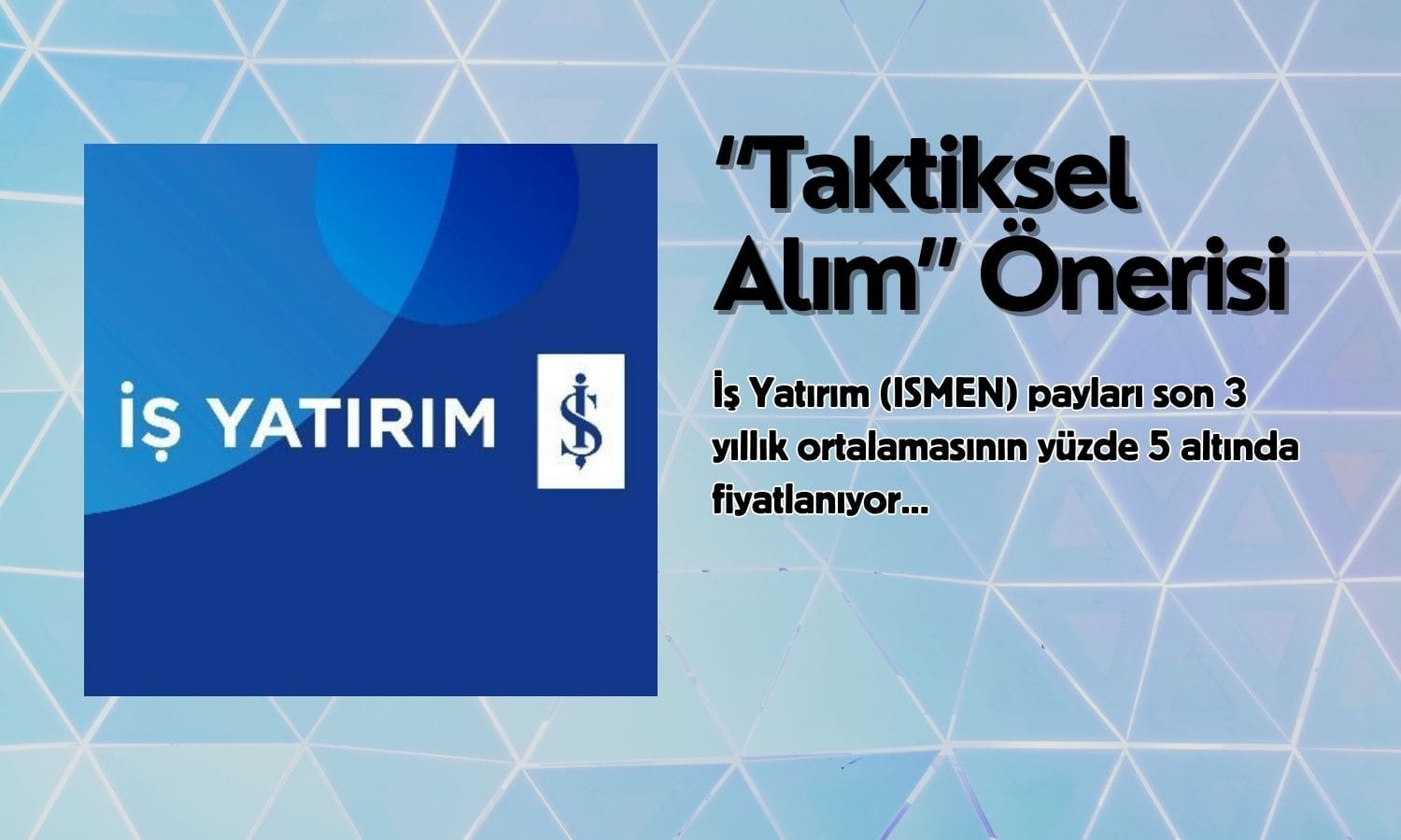 İş Yatırım (ISMEN) için taktiksel alım önerisi verildi