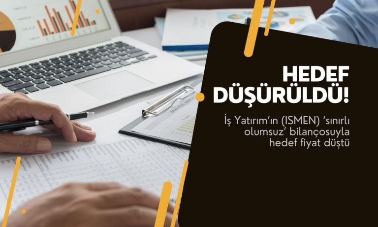 İş Yatırım’dan (ISMEN) olumsuz bilanço: Hedef fiyat düştü