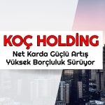 Koç Holding bilanço: Hasılat gerilerken net kar güç kazandı