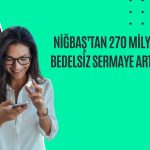 Niğbaş’tan 270 milyon TL bedelsiz sermaye artırımı