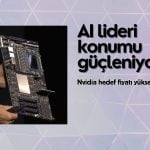 Nvidia hedef fiyatı yükseldi: AI lideri konumu güçleniyor