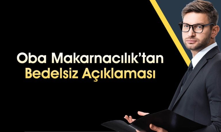 Oba Makarnacılık’tan bedelsiz hamlesi: 100 lot 600’e çıkacak