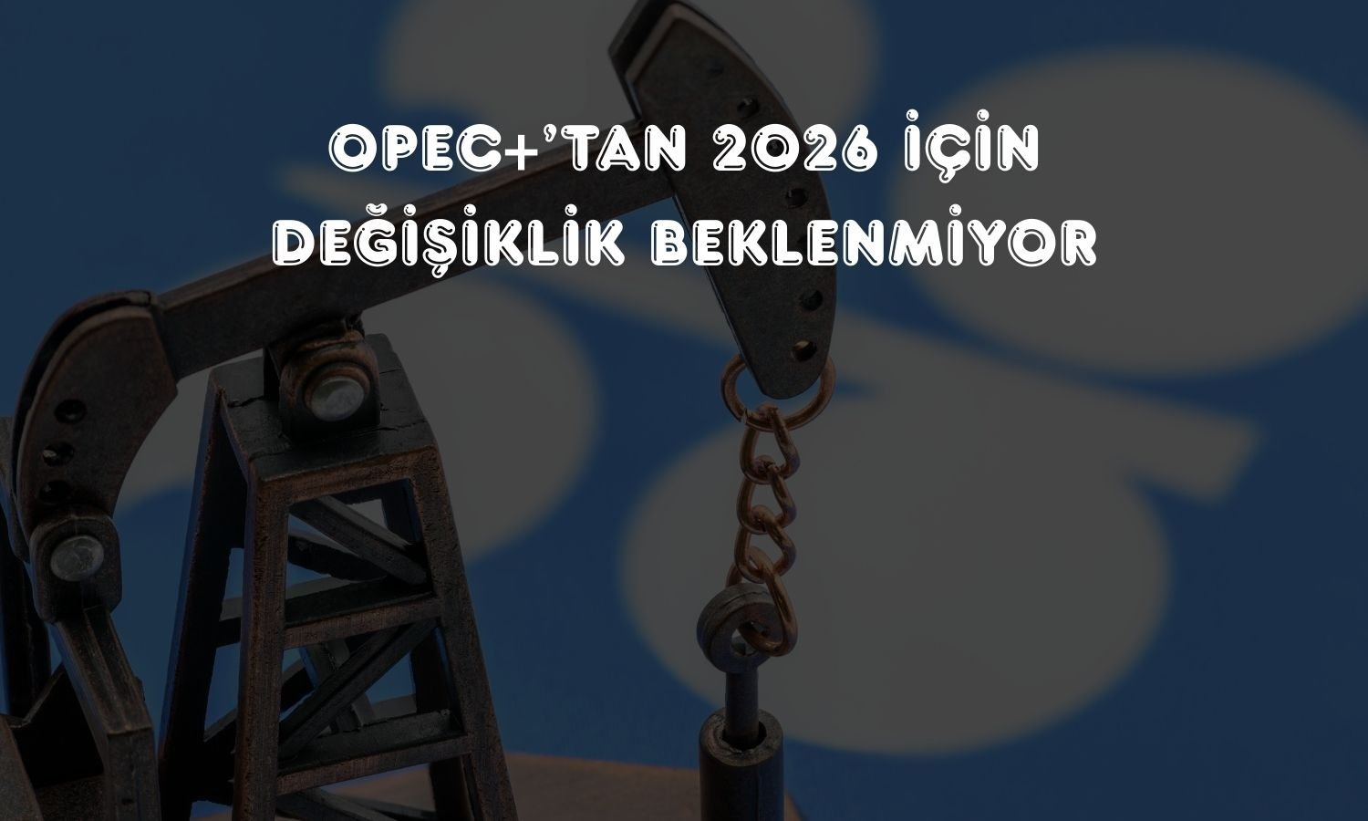 OPEC+ üretimi sabit tutmaya hazırlanıyor