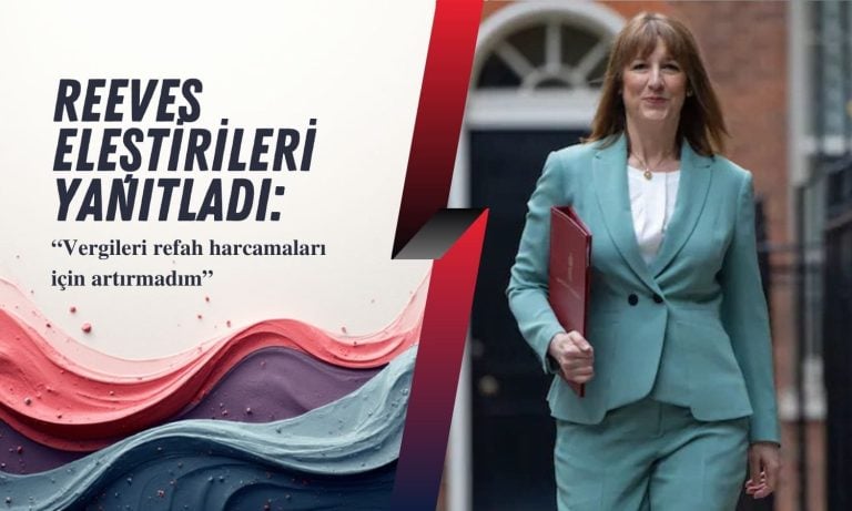 Reeves’ten yanıt: Vergileri refah harcamaları için artırmadım