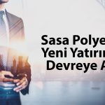 Sasa Polyester (SASA) 510 milyon dolarlık yatırımı duyurdu
