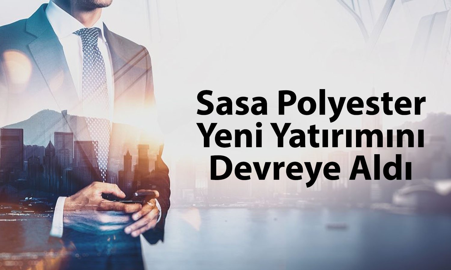Sasa Polyester (SASA) 510 milyon dolarlık yatırımı duyurdu