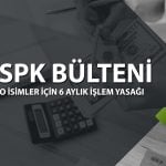 SPK bülteni paylaşıldı: Dört yatırımcı için 6 aylık işlem yasağı