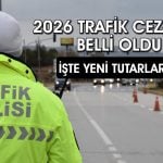 Trafik cezaları 2026’da ne kadar olacak! Yeni tutarlar netleşti