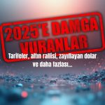 2025’e damga vuranlar: Tarifeler, altın rallisi ve zayıflayan dolar