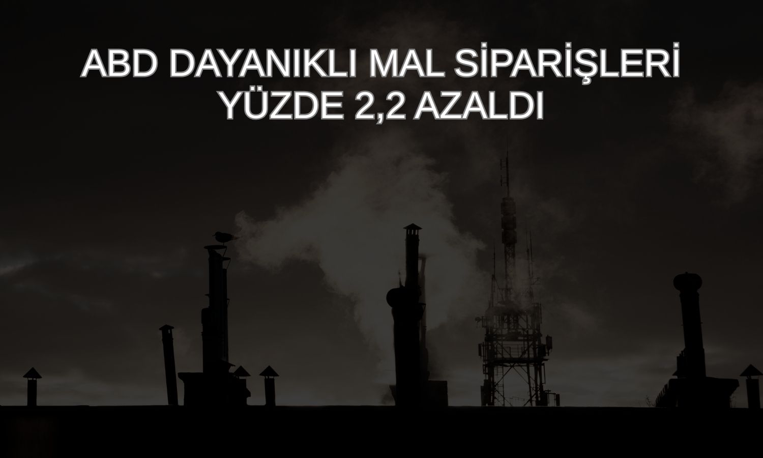 ABD dayanıklı mal siparişleri Ekim’de sert düştü