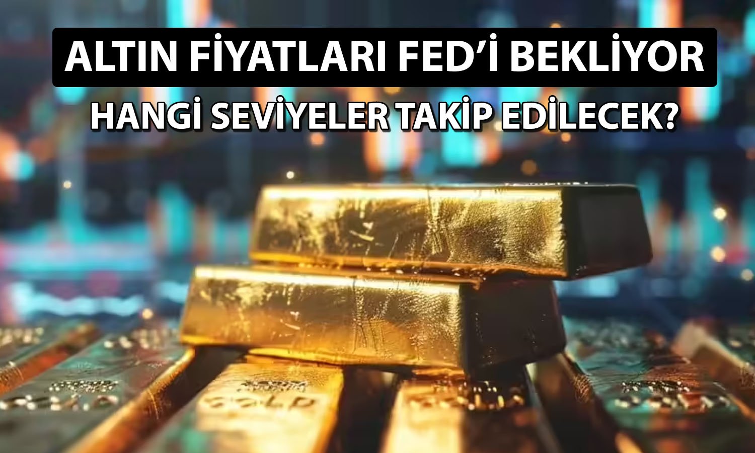 Altın FED’i bekliyor! Yatay hareket sona erebilir