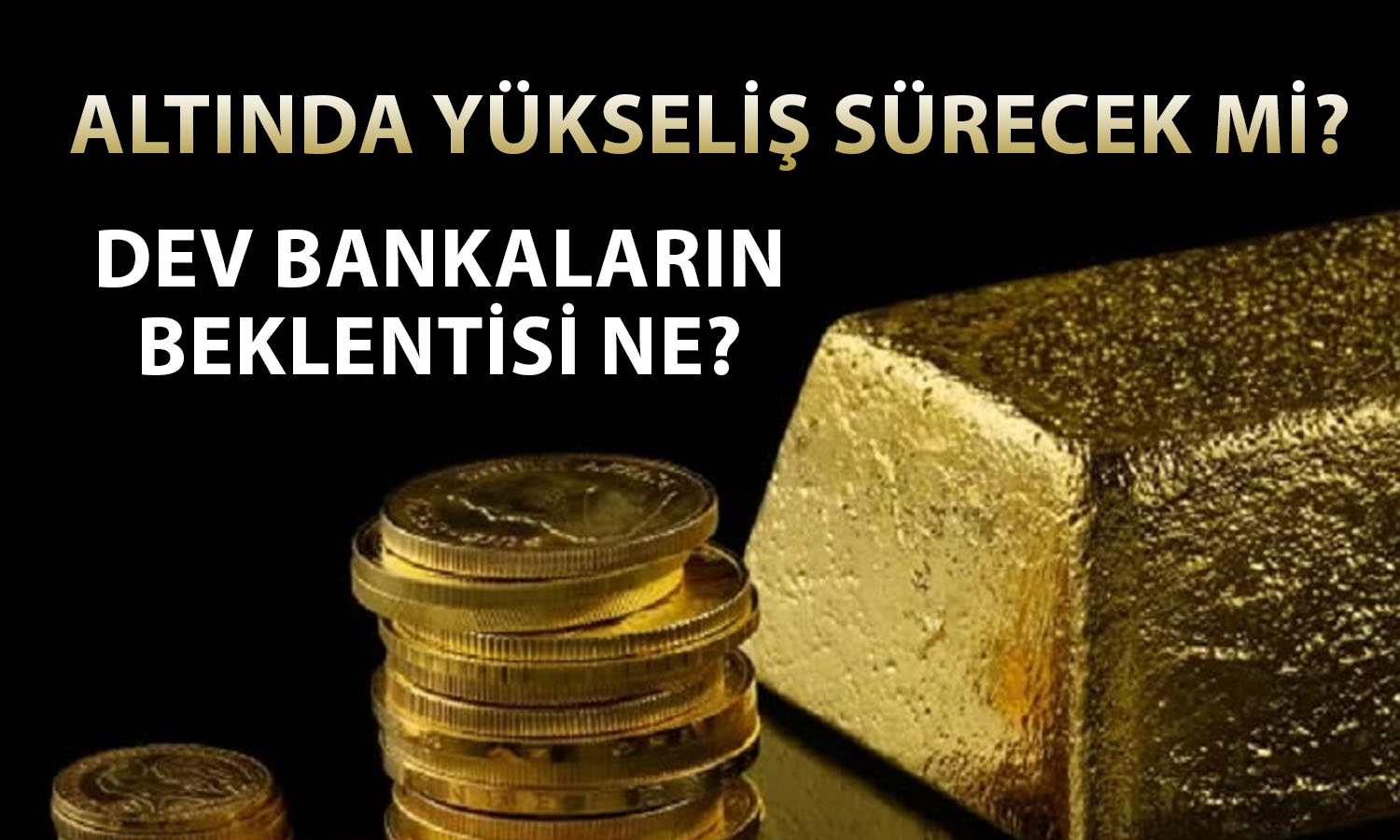 Altında yeni zirve! Dev bankaların 2026 için tahminleri ne?