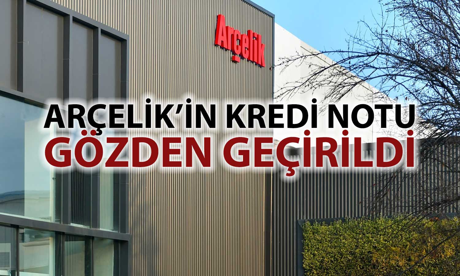 Arçelik’in kredi notunda revizyon: Görünüm durağana çekildi