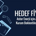 Astor Enerji hedef fiyat: Aracı kurumlar yükseliş için hemfikir