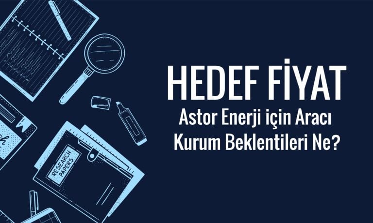 Astor Enerji hedef fiyat: Aracı kurumlar yükseliş için hemfikir