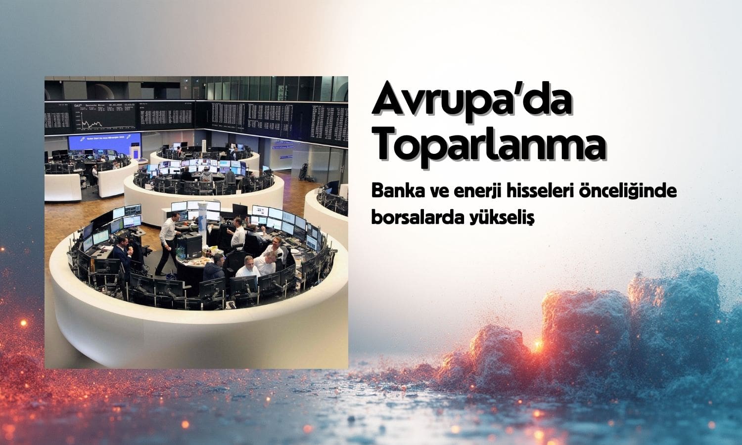 Avrupa borsaları toparlanıyor: Banka ve enerji hisseleri önde