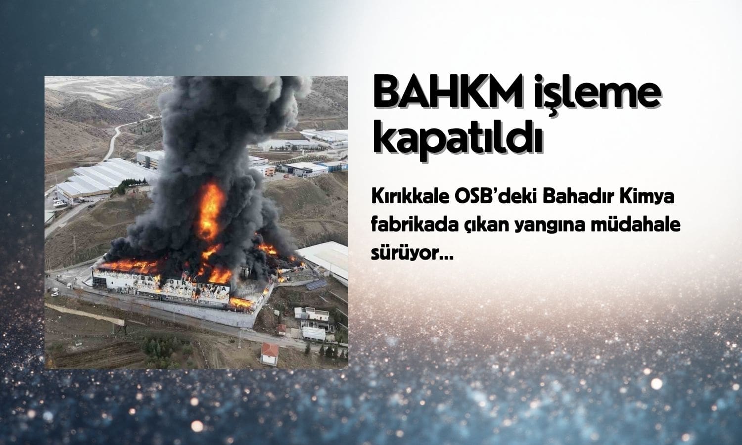 Bahadır Kimya (BAHKM) payları yangın nedeniyle işleme kapatıldı