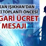 Bakan Işıkhan: Asgari ücrette rakam konuşmak için erken