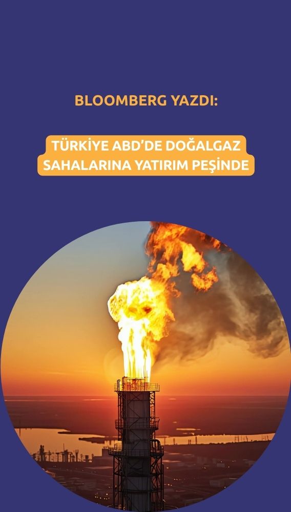 Bloomberg: Türkiye ABD'de doğalgaz sahalarına yatırım peşinde