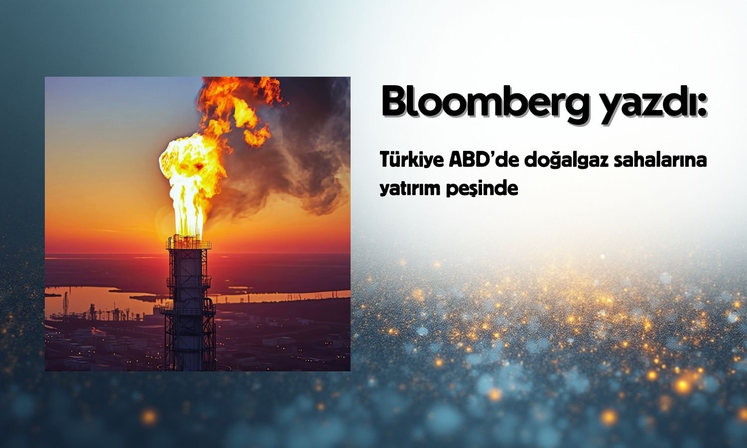 Bloomberg: Türkiye ABD’de doğalgaz sahalarına yatırım peşinde