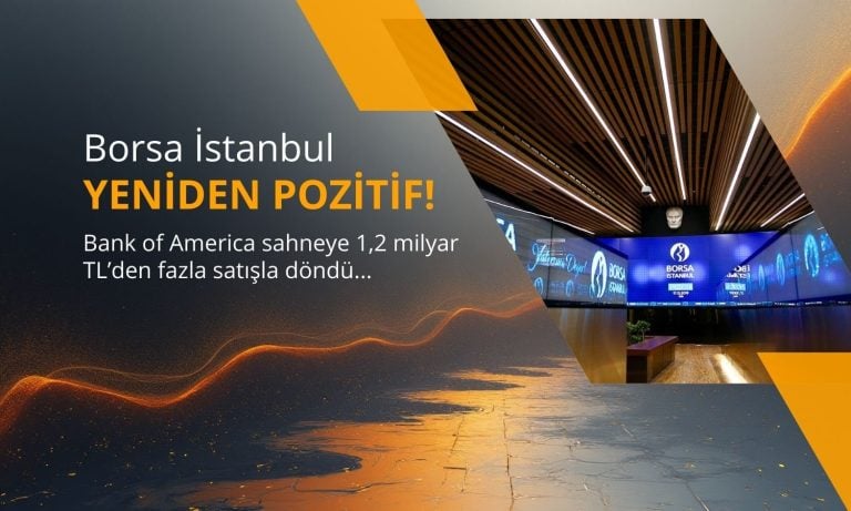Borsa yeniden pozitif: BofA’dan 1,2 milyar TL’lik net satış