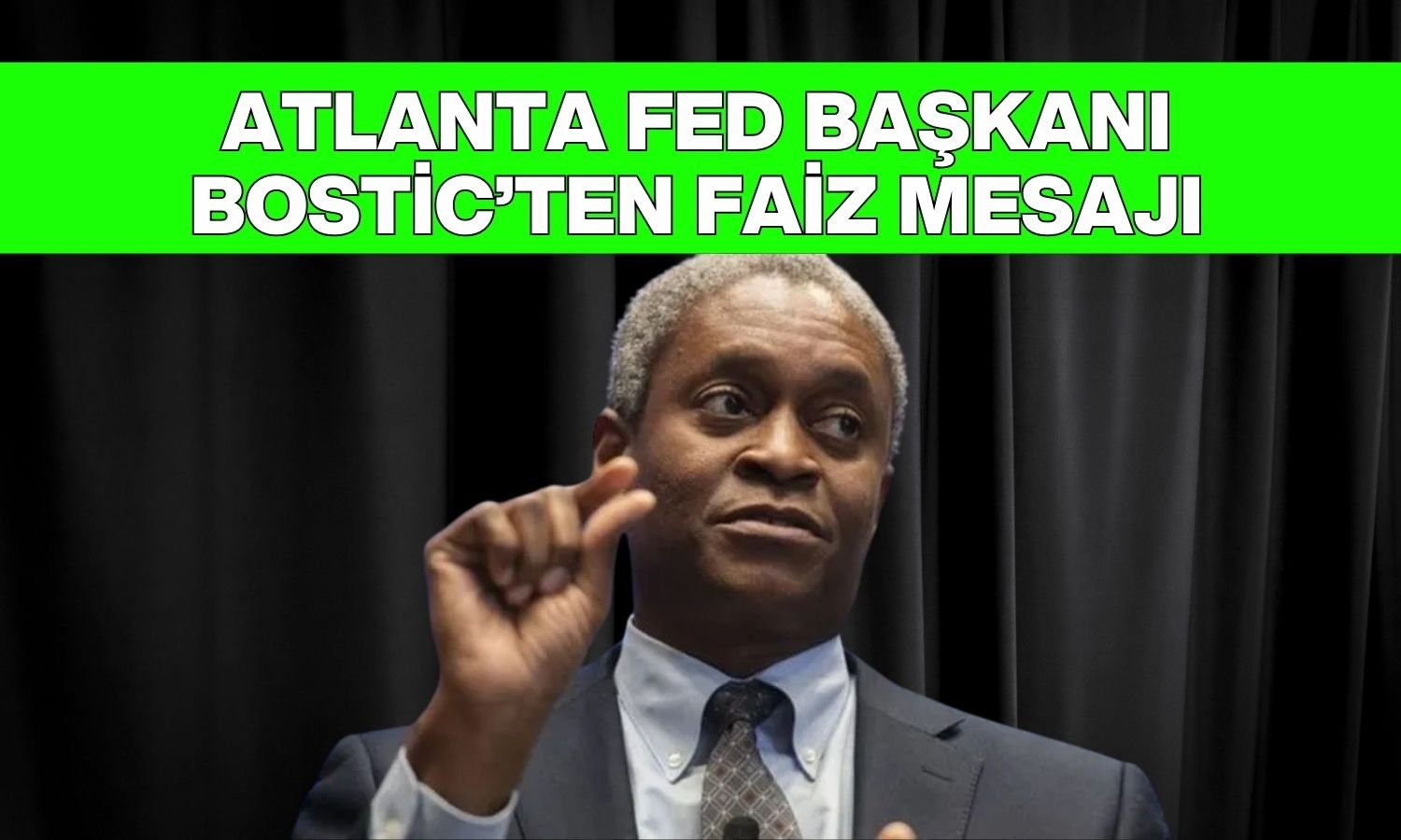 Bostic: Ek faiz indirimi FED güvenilirliğini zedeler