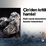 Çin’den kritik hamle: Nadir toprak elementlerinde ihracat lisansları hızlandırılıyor