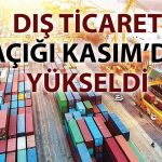 Dış ticaret açığı Kasım’da 8 milyar dolara yaklaştı
